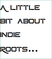 A little bit about Indie Roots... 